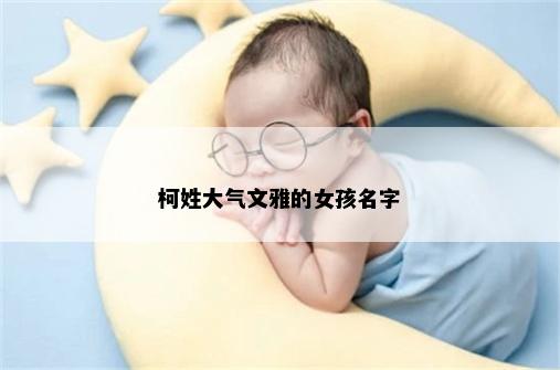 柯姓大气文雅的女孩名字