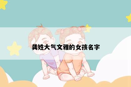 龚姓大气文雅的女孩名字