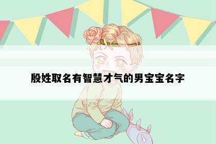 殷姓取名有智慧才气的男宝宝名字